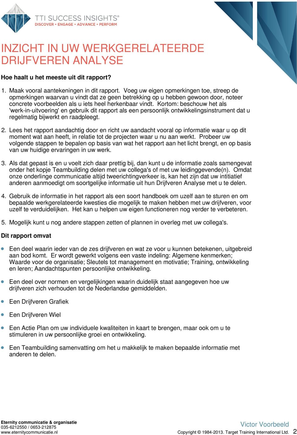 Kortom: beschouw het als 'werk-in-uitvoering' en gebruik dit rapport als een persoonlijk ontwikkelingsinstrument dat u regelmatig bijwerkt en raadpleegt. 2.