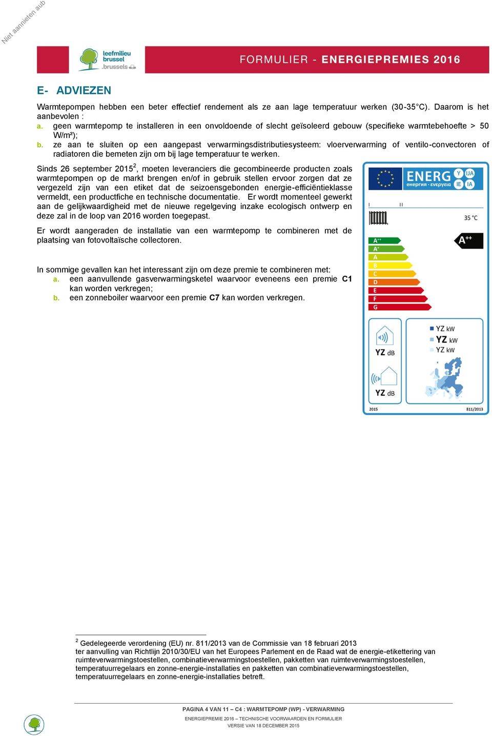 ze aan te sluiten op een aangepast verwarmingsdistributiesysteem: vloerverwarming of ventilo-convectoren of radiatoren die bemeten zijn om bij lage temperatuur te werken.