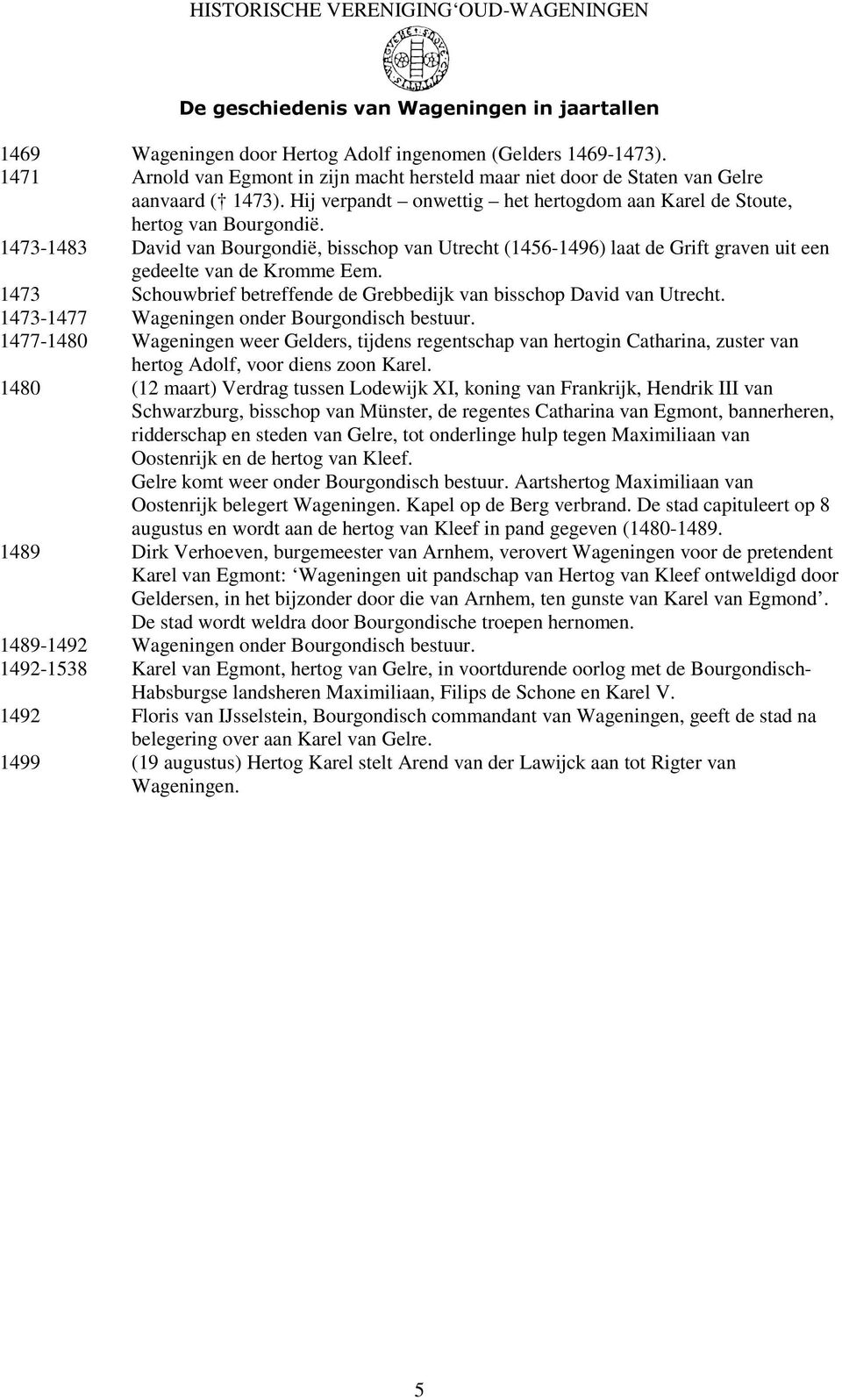 1473-1483 David van Bourgondië, bisschop van Utrecht (1456-1496) laat de Grift graven uit een gedeelte van de Kromme Eem. 1473 Schouwbrief betreffende de Grebbedijk van bisschop David van Utrecht.