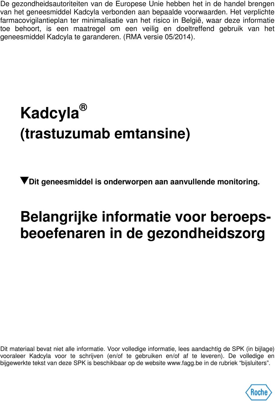 te garanderen. (RMA versie 05/2014). Kadcyla (trastuzumab emtansine) Dit geneesmiddel is onderworpen aan aanvullende monitoring.