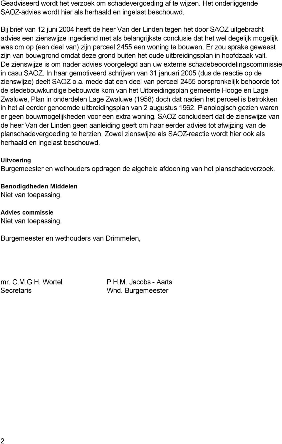 deel van) zijn perceel 2455 een woning te bouwen. Er zou sprake geweest zijn van bouwgrond omdat deze grond buiten het oude uitbreidingsplan in hoofdzaak valt.