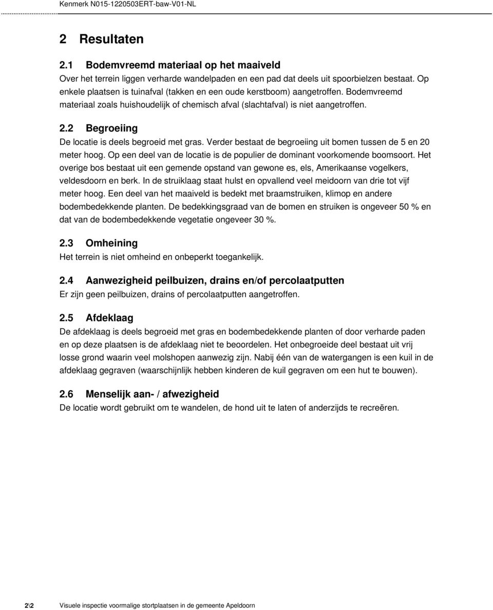 2 Begroeiing De locatie is deels begroeid met gras. Verder bestaat de begroeiing uit bomen tussen de 5 en 20 meter hoog. Op een deel van de locatie is de populier de dominant voorkomende boomsoort.