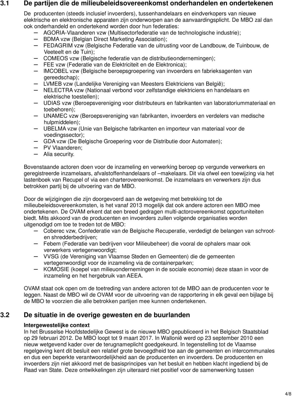 De MBO zal dan ook onderhandeld en ondertekend worden door hun federaties: AGORIA-Vlaanderen vzw (Multisectorfederatie van de technologische industrie); BDMA vzw (Belgian Direct Marketing