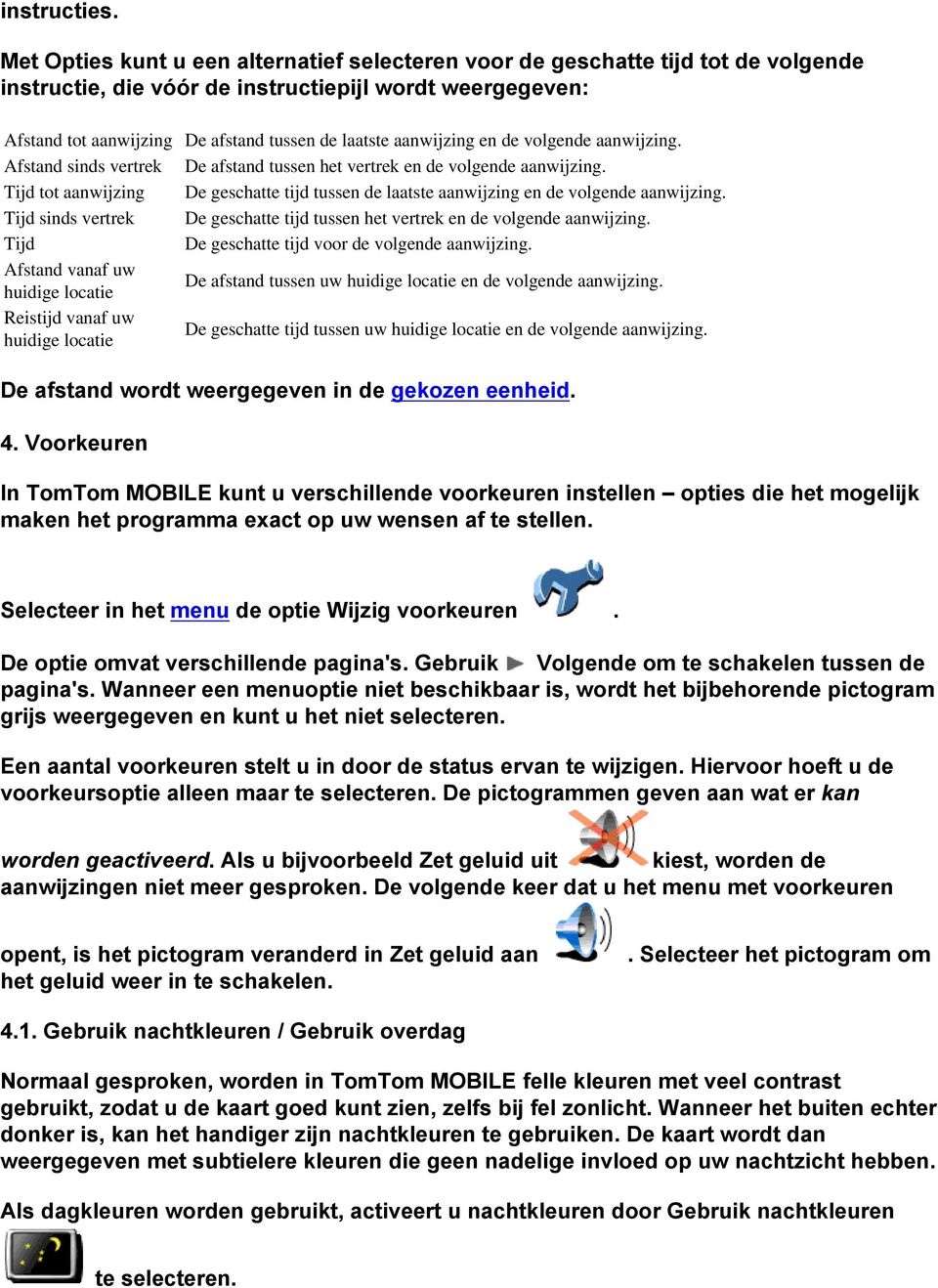 aanwijzing en de volgende aanwijzing. Afstand sinds vertrek De afstand tussen het vertrek en de volgende aanwijzing.