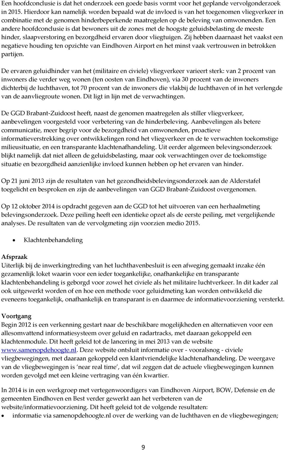 Een andere hoofdconclusie is dat bewoners uit de zones met de hoogste geluidsbelasting de meeste hinder, slaapverstoring en bezorgdheid ervaren door vliegtuigen.