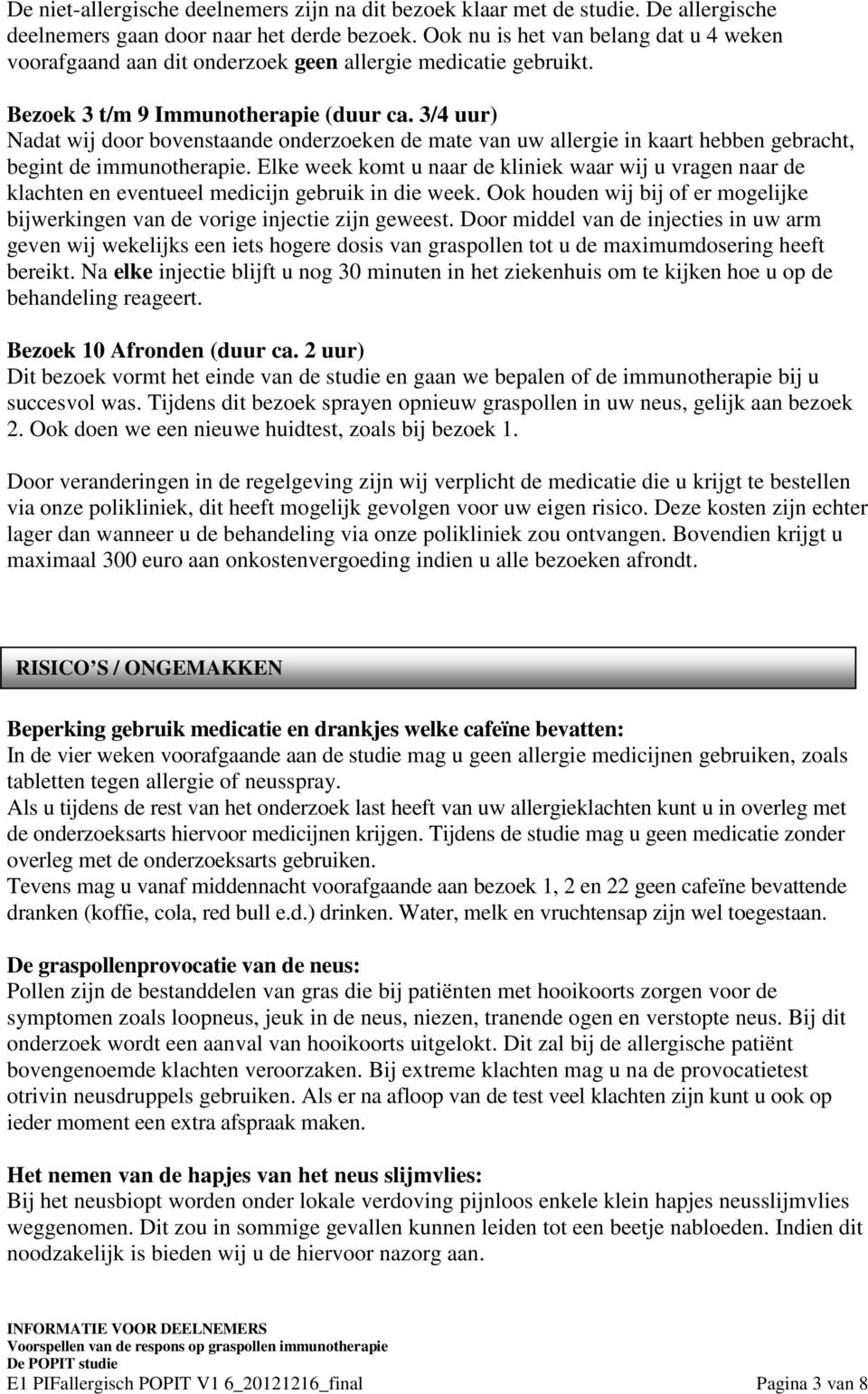 3/4 uur) Nadat wij door bovenstaande onderzoeken de mate van uw allergie in kaart hebben gebracht, begint de immunotherapie.