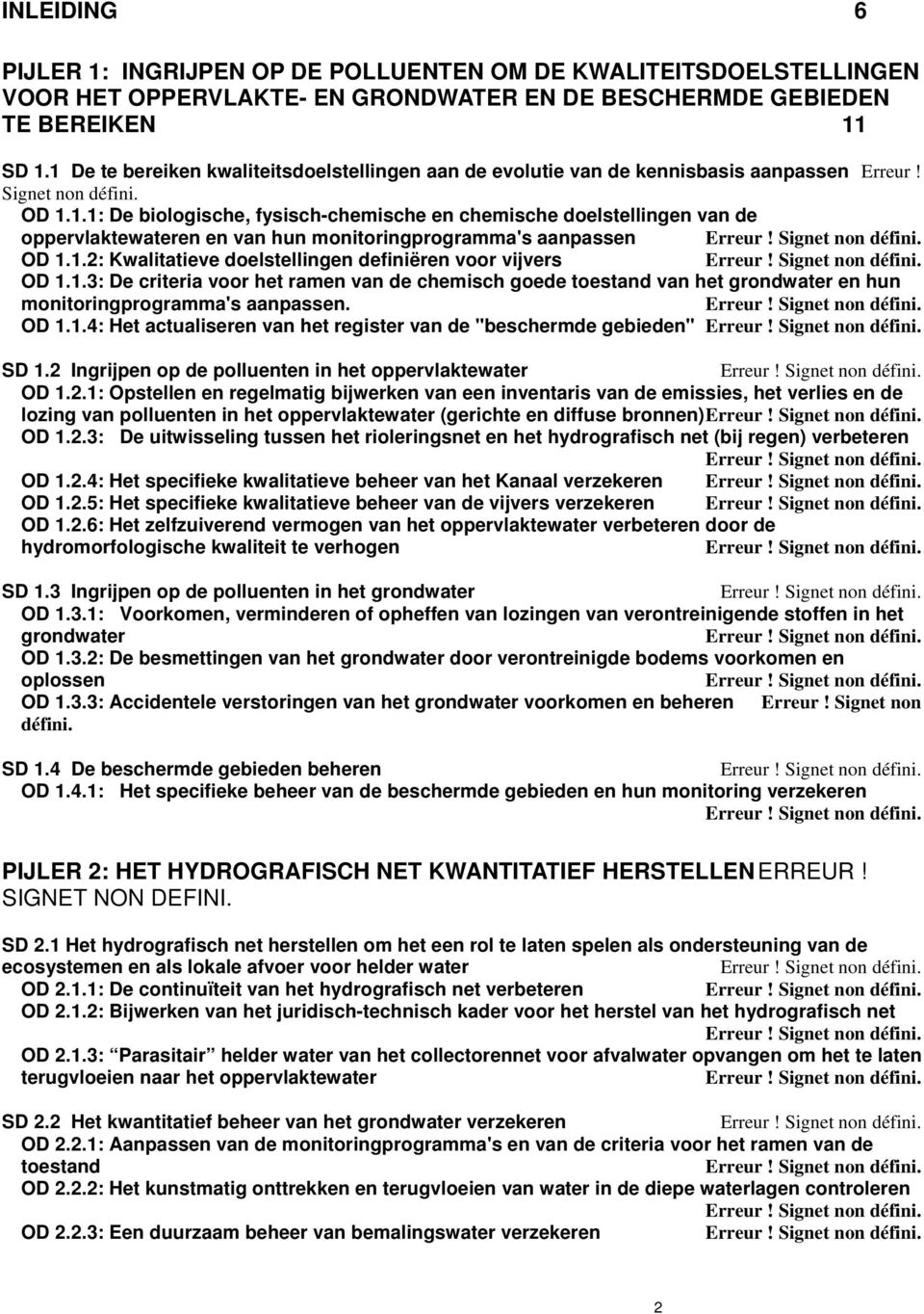 1.2: Kwalitatieve doelstellingen definiëren voor vijvers OD 1.1.3: De criteria voor het ramen van de chemisch goede toestand van het grondwater en hun monitoringprogramma's aanpassen. OD 1.1.4: Het actualiseren van het register van de "beschermde gebieden" SD 1.