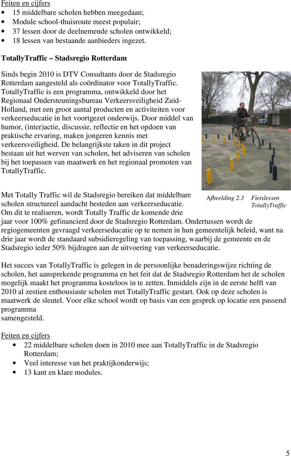 TotallyTraffic is een programma, ontwikkeld door het Regionaal Ondersteuningsbureau Verkeersveiligheid Zuid- Holland, met een groot aantal producten en activiteiten voor verkeerseducatie in het