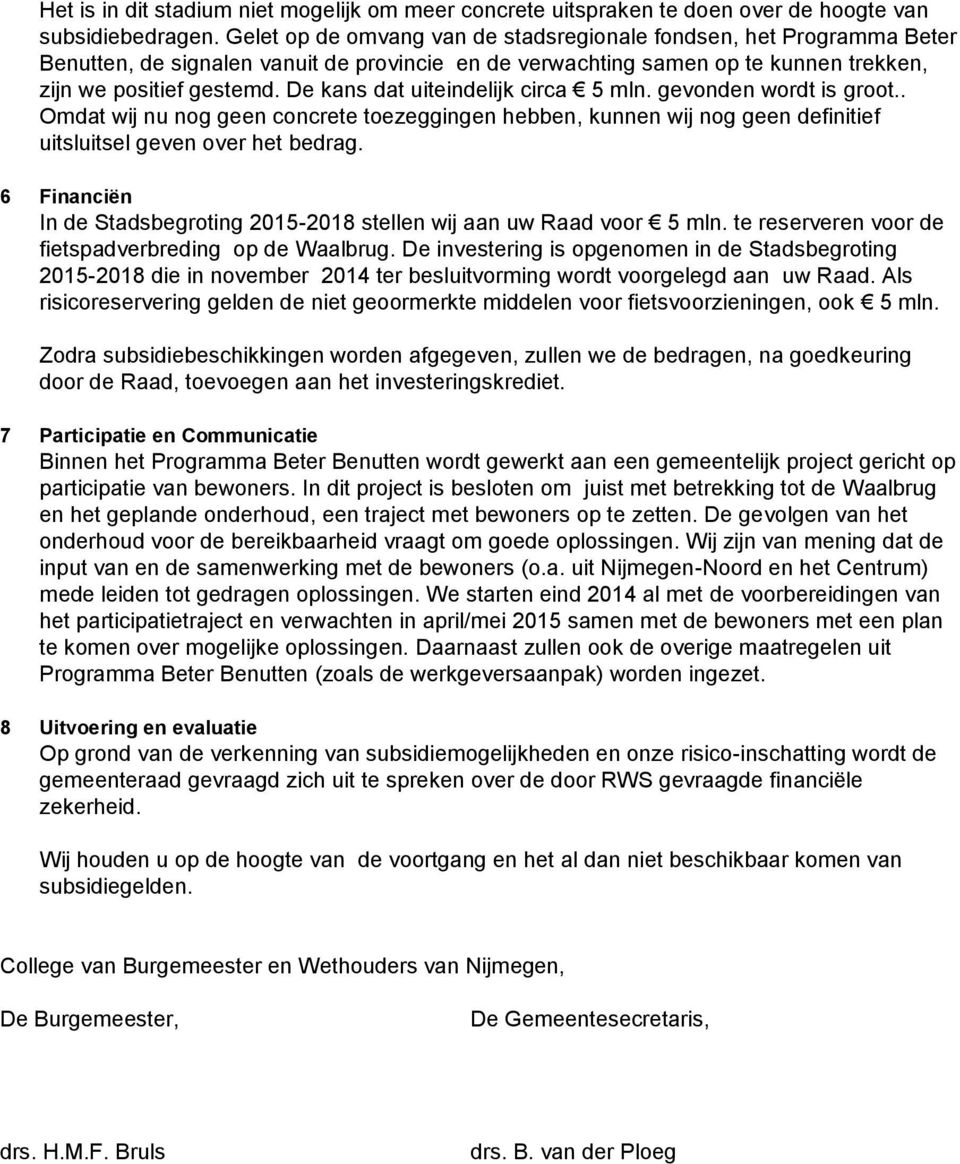 De kans dat uiteindelijk circa 5 mln. gevonden wordt is groot.. Omdat wij nu nog geen concrete toezeggingen hebben, kunnen wij nog geen definitief uitsluitsel geven over het bedrag.