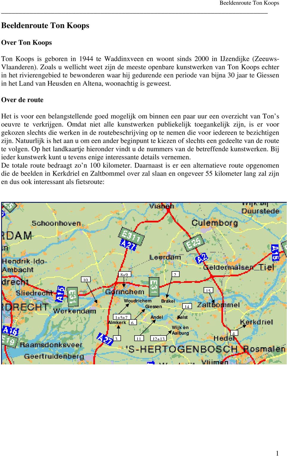 en Altena, woonachtig is geweest. Over de route Het is voor een belangstellende goed mogelijk om binnen een paar uur een overzicht van Ton s oeuvre te verkrijgen.