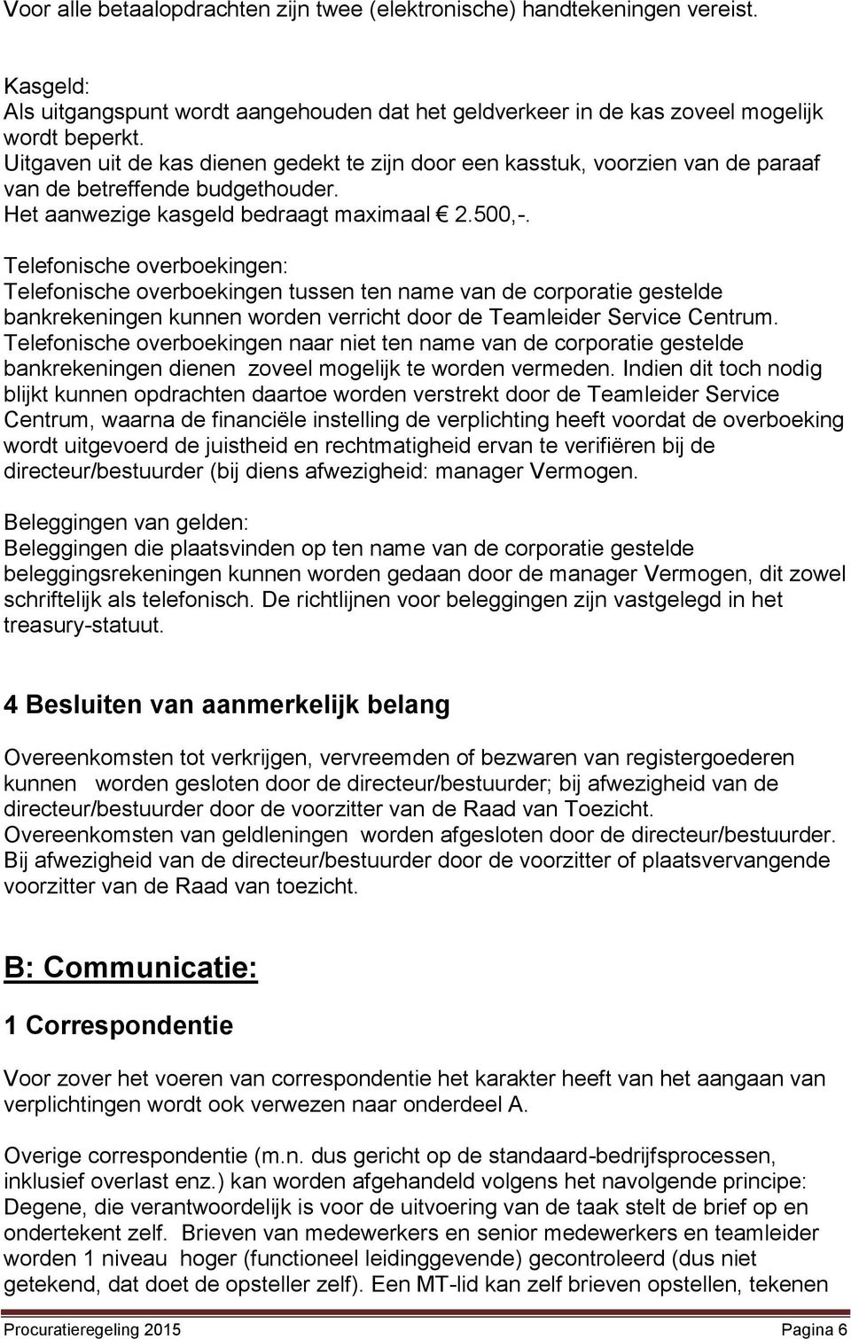 Telefonische overboekingen: Telefonische overboekingen tussen ten name van de corporatie gestelde bankrekeningen kunnen worden verricht door de Teamleider Service Centrum.