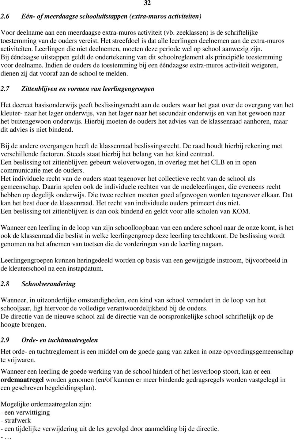 Bij ééndaagse uitstappen geldt de ondertekening van dit schoolreglement als principiële toestemming voor deelname.