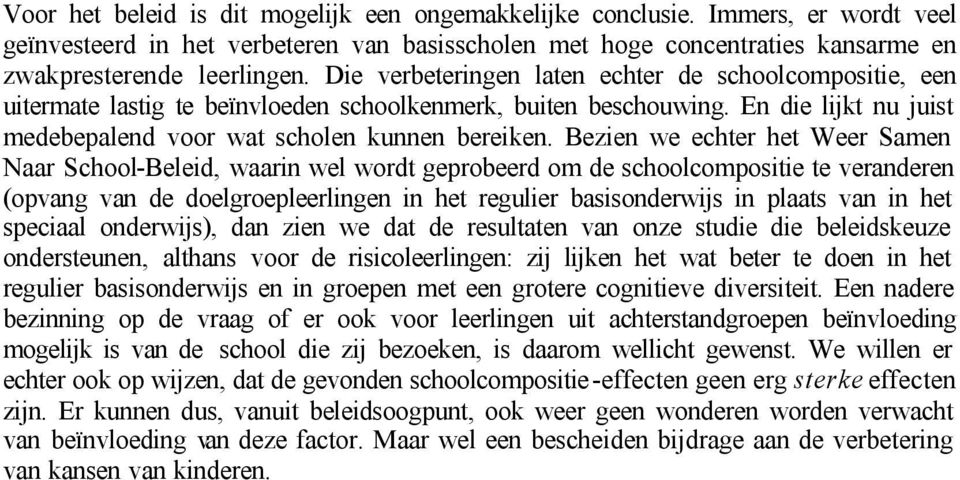 Bezien we echter het Weer Samen Naar School-Beleid, waarin wel wordt geprobeerd om de schoolcompositie te veranderen (opvang van de doelgroepleerlingen in het regulier basisonderwijs in plaats van in