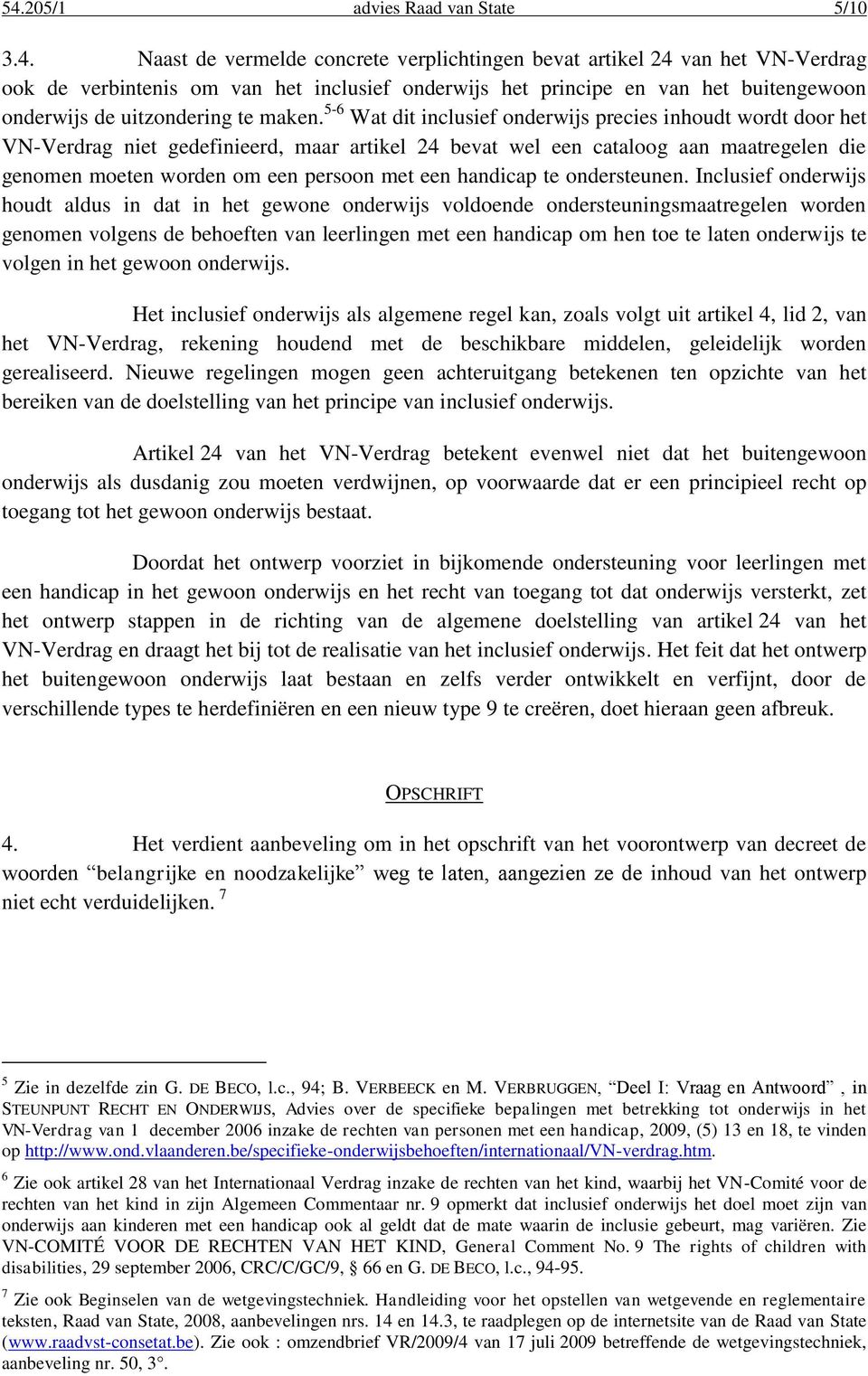 5-6 Wat dit inclusief onderwijs precies inhoudt wordt door het VN-Verdrag niet gedefinieerd, maar artikel 24 bevat wel een cataloog aan maatregelen die genomen moeten worden om een persoon met een