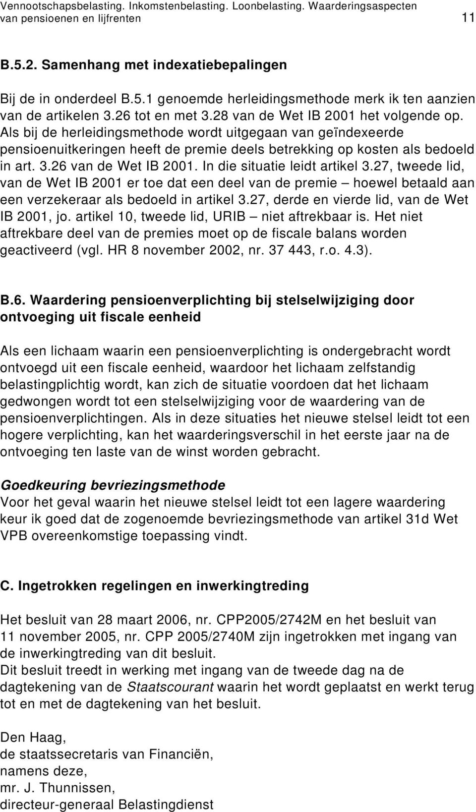 26 van de Wet IB 2001. In die situatie leidt artikel 3.27, tweede lid, van de Wet IB 2001 er toe dat een deel van de premie hoewel betaald aan een verzekeraar als bedoeld in artikel 3.