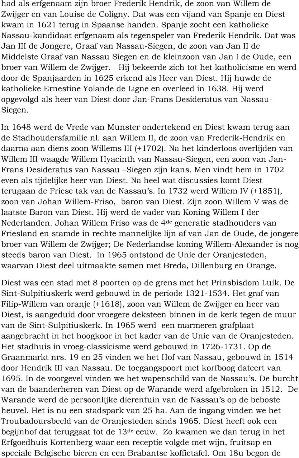 Dat was Jan III de Jongere, Graaf van Nassau-Siegen, de zoon van Jan II de Middelste Graaf van Nassau Siegen en de kleinzoon van Jan I de Oude, een broer van Willem de Zwijger.