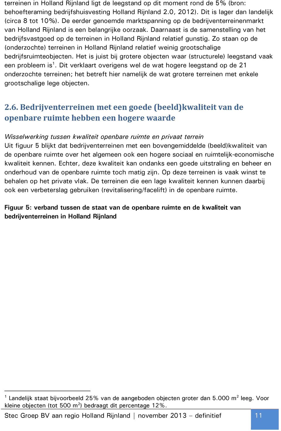 Daarnaast is de samenstelling van het bedrijfsvastgoed op de terreinen in Holland Rijnland relatief gunstig.