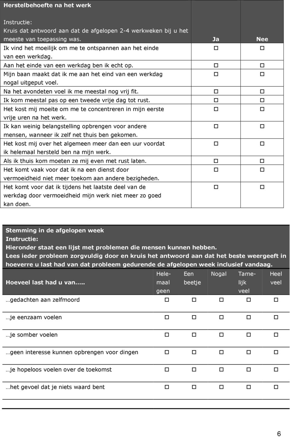 Na het avondeten voel ik me meestal nog vrij fit. Ik kom meestal pas op een tweede vrije dag tot rust. Het kost mij moeite om me te concentreren in mijn eerste vrije uren na het werk.