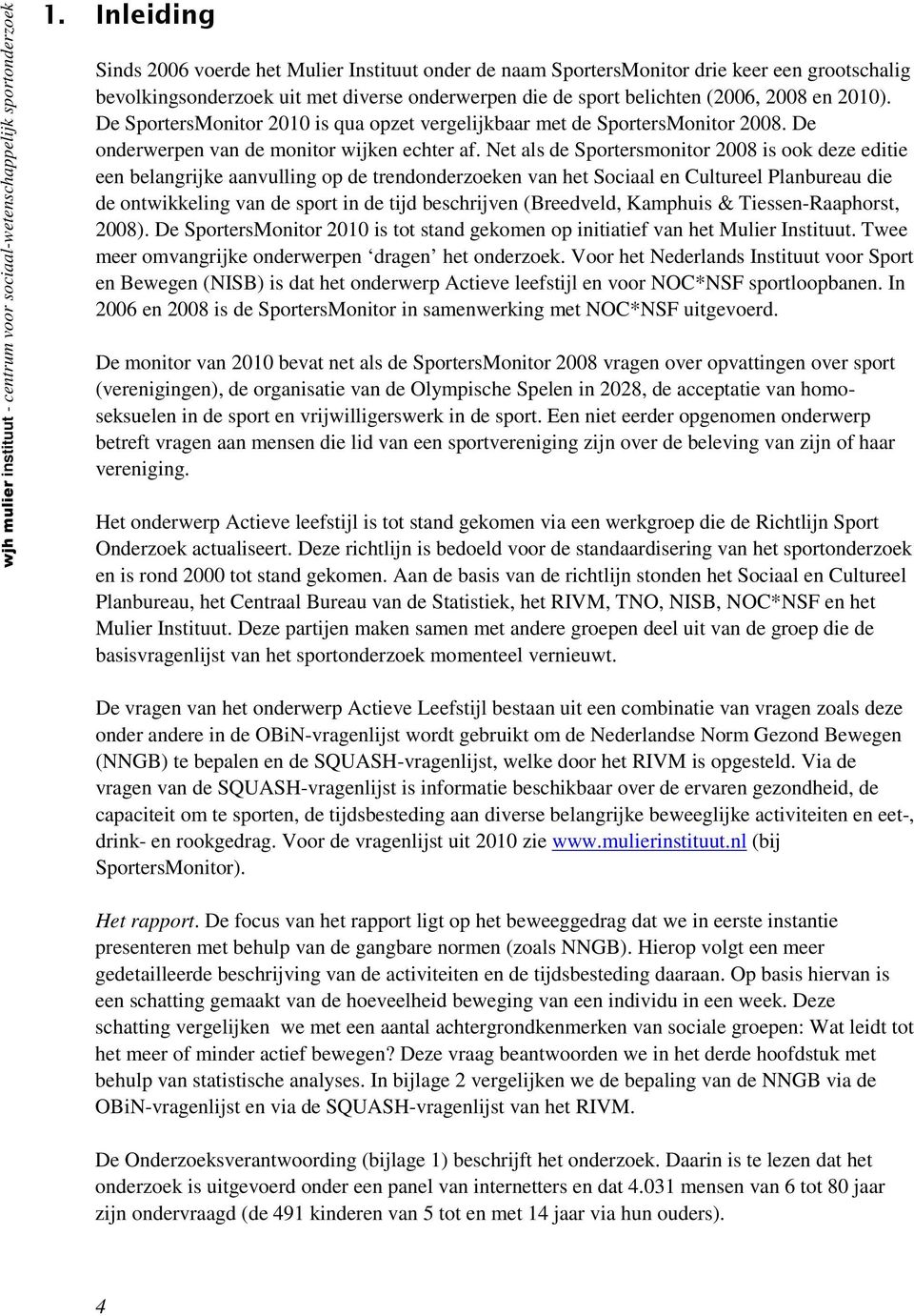 De SportersMonitor 2010 is qua opzet vergelijkbaar met de SportersMonitor 2008. De onderwerpen van de monitor wijken echter af.