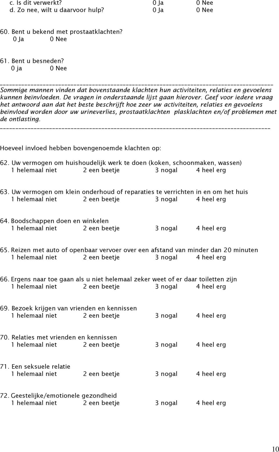 Geef voor iedere vraag het antwoord aan dat het beste beschrijft hoe zeer uw activiteiten, relaties en gevoelens beïnvloed worden door uw urineverlies, prostaatklachten plasklachten en/of problemen