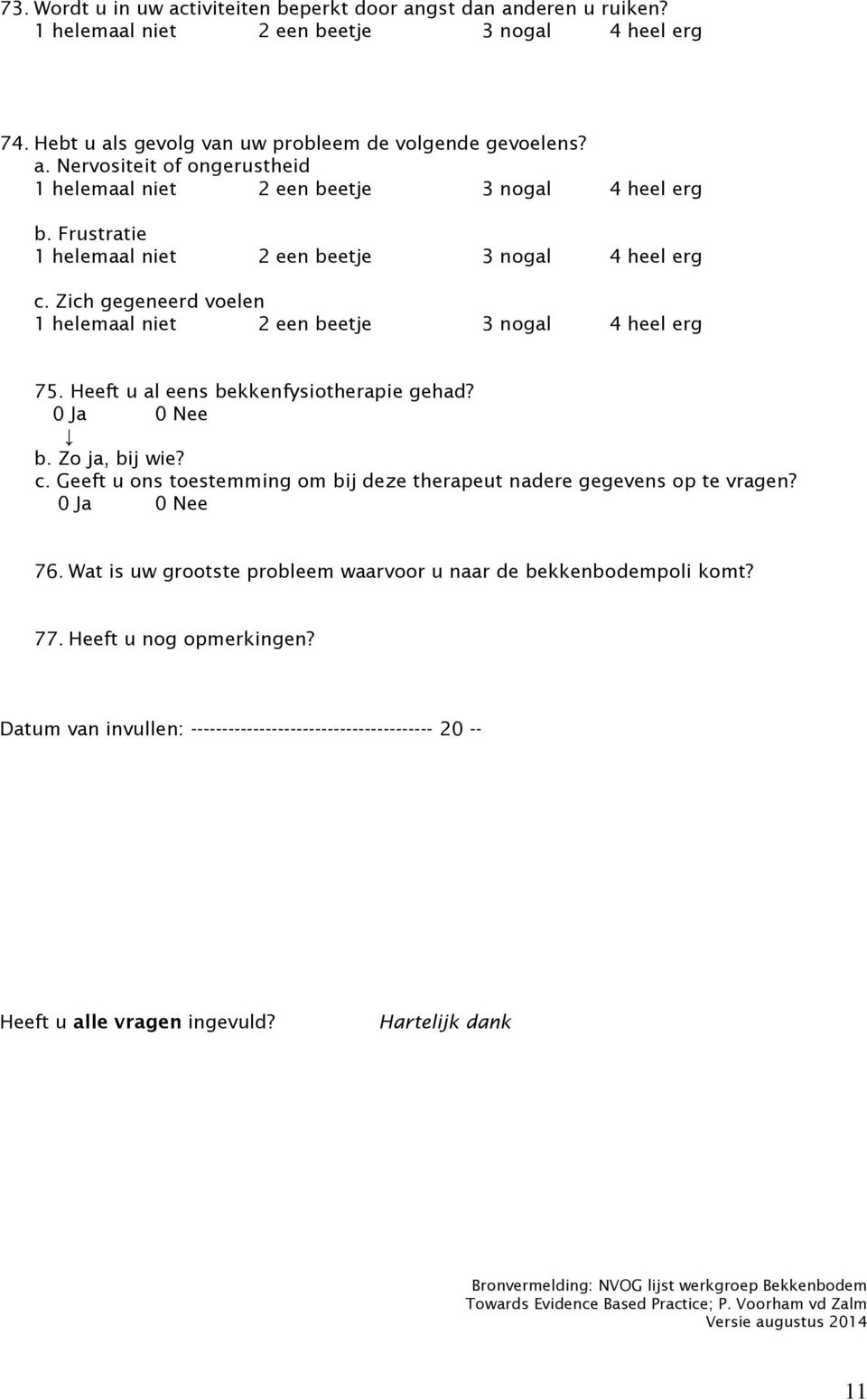 0 Ja 0 Nee 76. Wat is uw grootste probleem waarvoor u naar de bekkenbodempoli komt? 77. Heeft u nog opmerkingen?