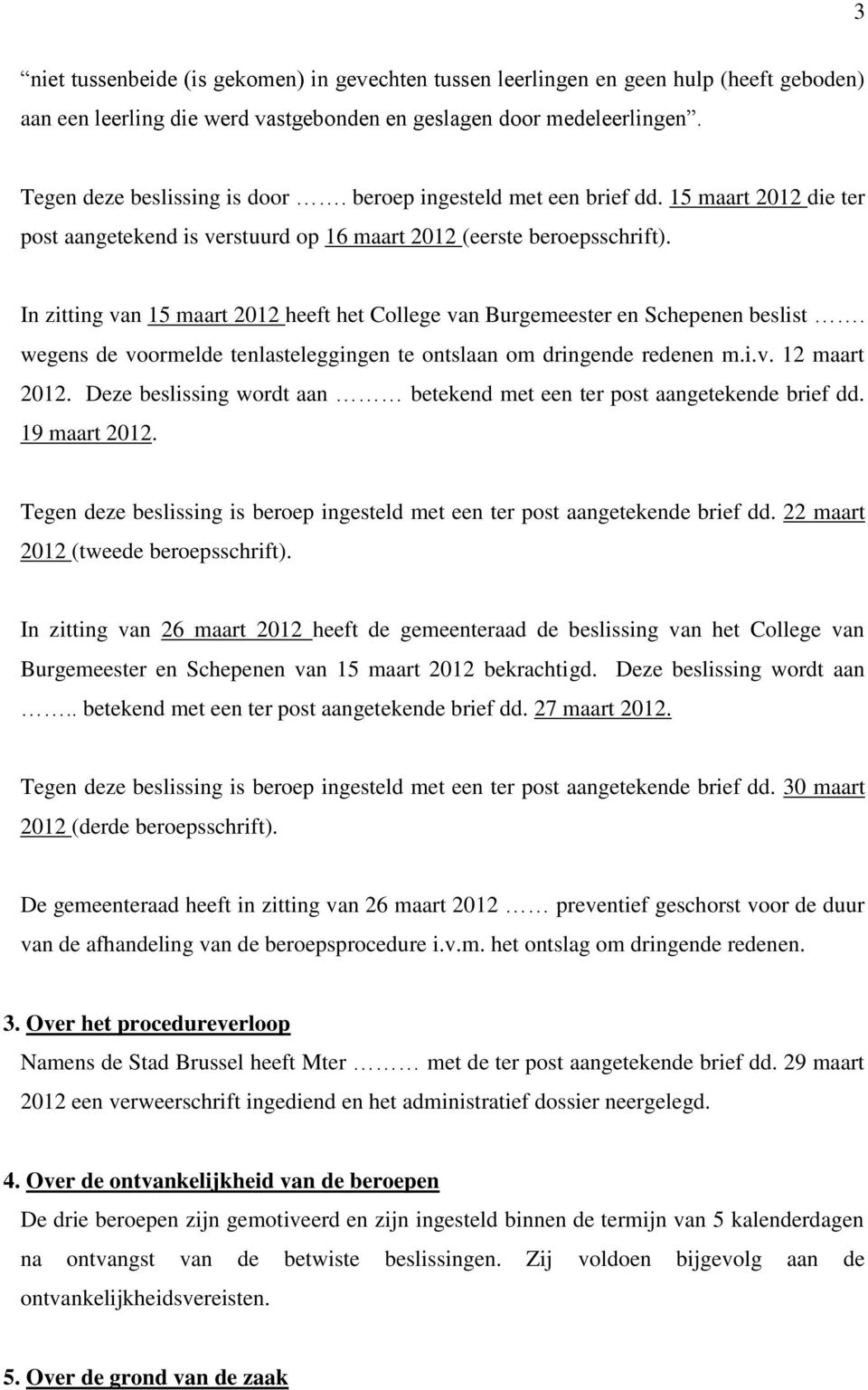 In zitting van 15 maart 2012 heeft het College van Burgemeester en Schepenen beslist. wegens de voormelde tenlasteleggingen te ontslaan om dringende redenen m.i.v. 12 maart 2012.