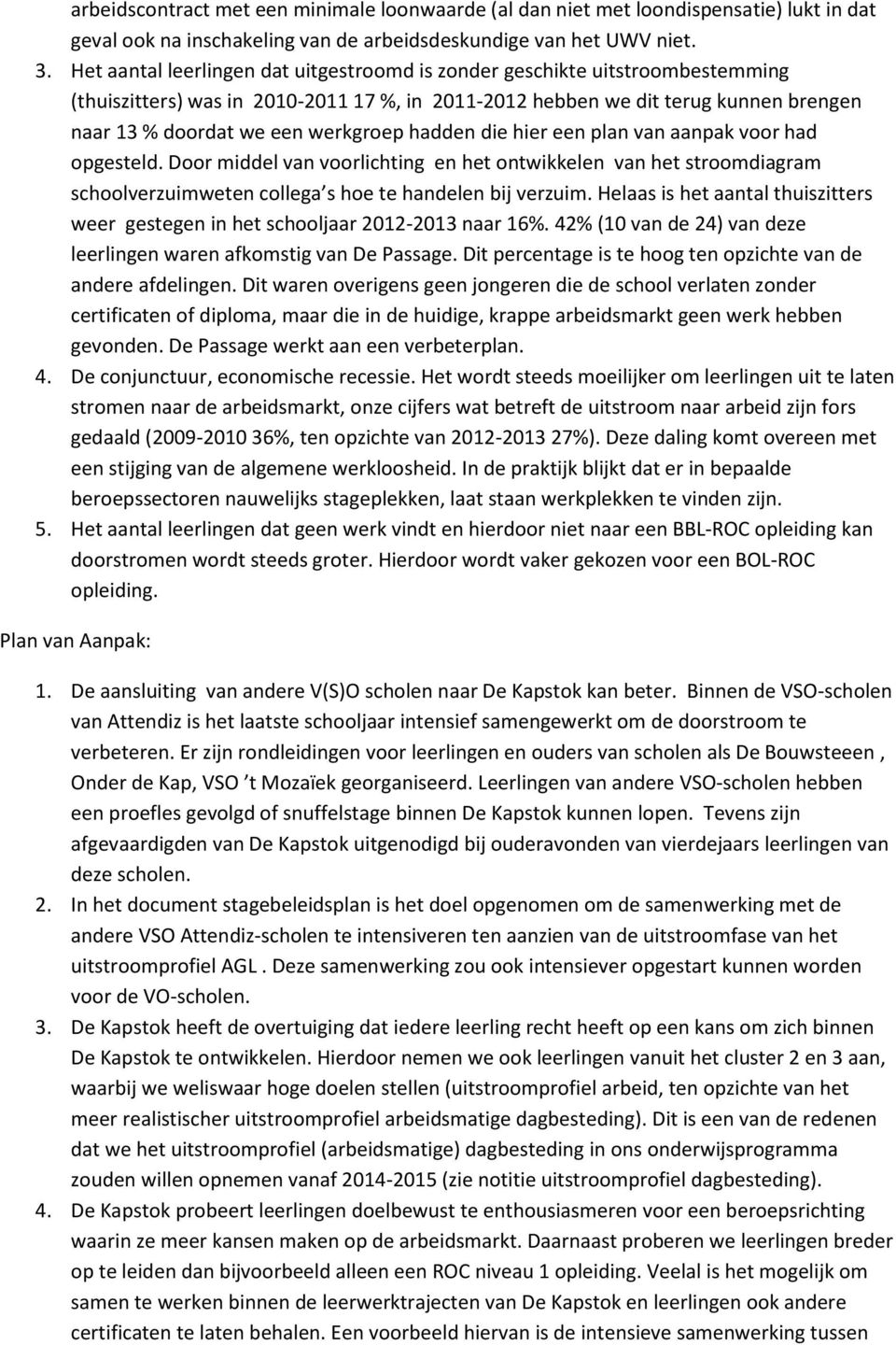 hier een plan van aanpak voor had opgesteld. Door middel van voorlichting en het ontwikkelen van het stroomdiagram schoolverzuimweten collega s hoe te handelen bij verzuim.