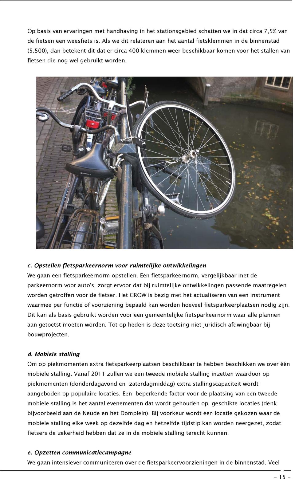 Een fietsparkeernorm, vergelijkbaar met de parkeernorm voor auto's, zorgt ervoor dat bij ruimtelijke ontwikkelingen passende maatregelen worden getroffen voor de fietser.