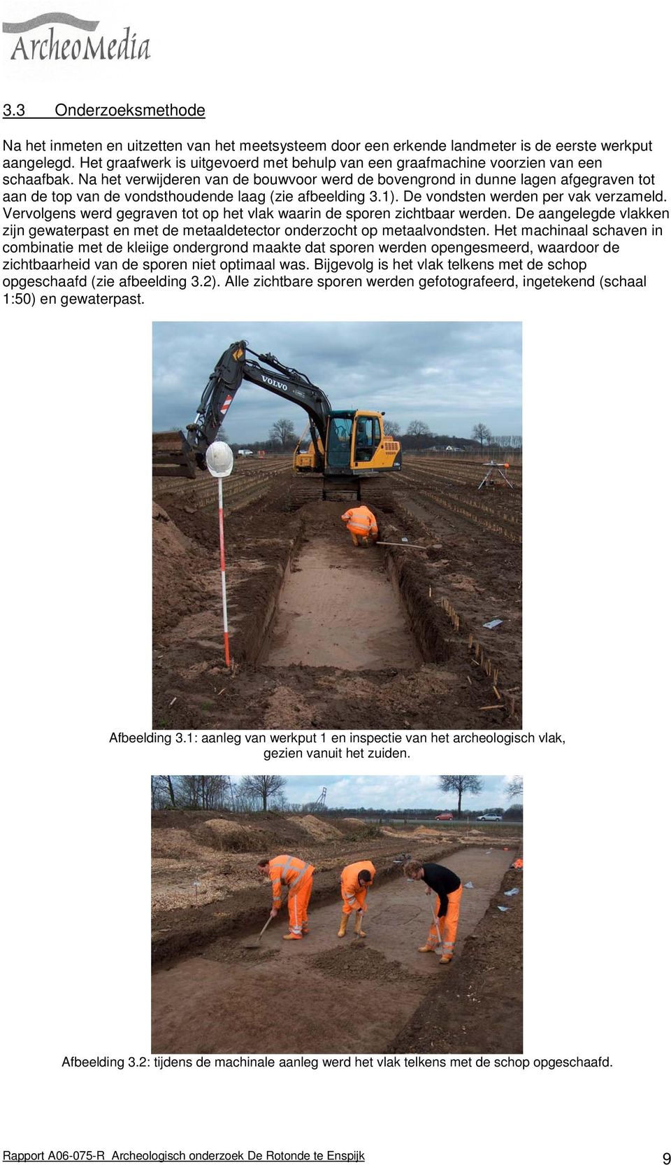 Na het verwijderen van de bouwvoor werd de bovengrond in dunne lagen afgegraven tot aan de top van de vondsthoudende laag (zie afbeelding 3.1). De vondsten werden per vak verzameld.