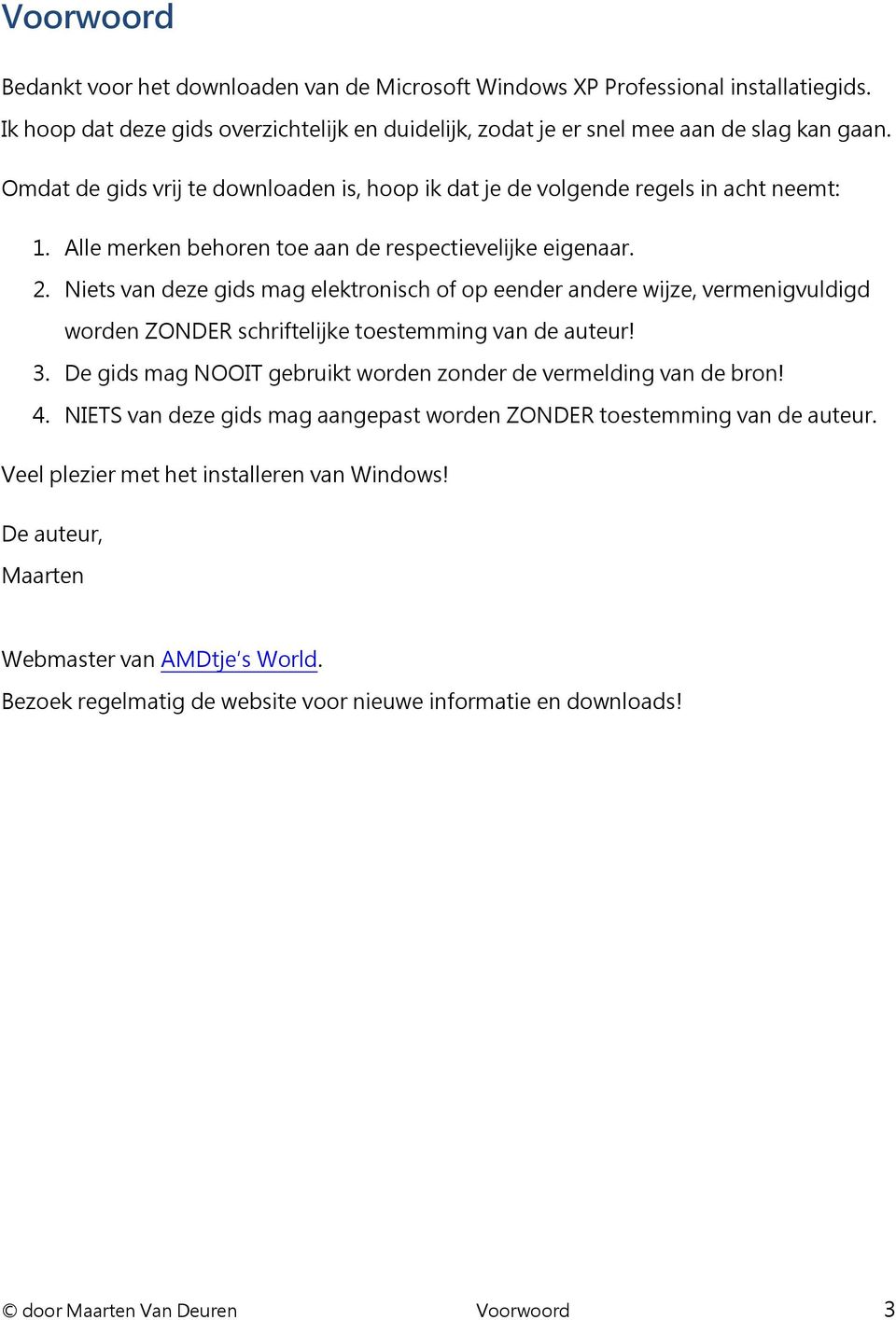 Niets van deze gids mag elektronisch of op eender andere wijze, vermenigvuldigd worden ZONDER schriftelijke toestemming van de auteur! 3.