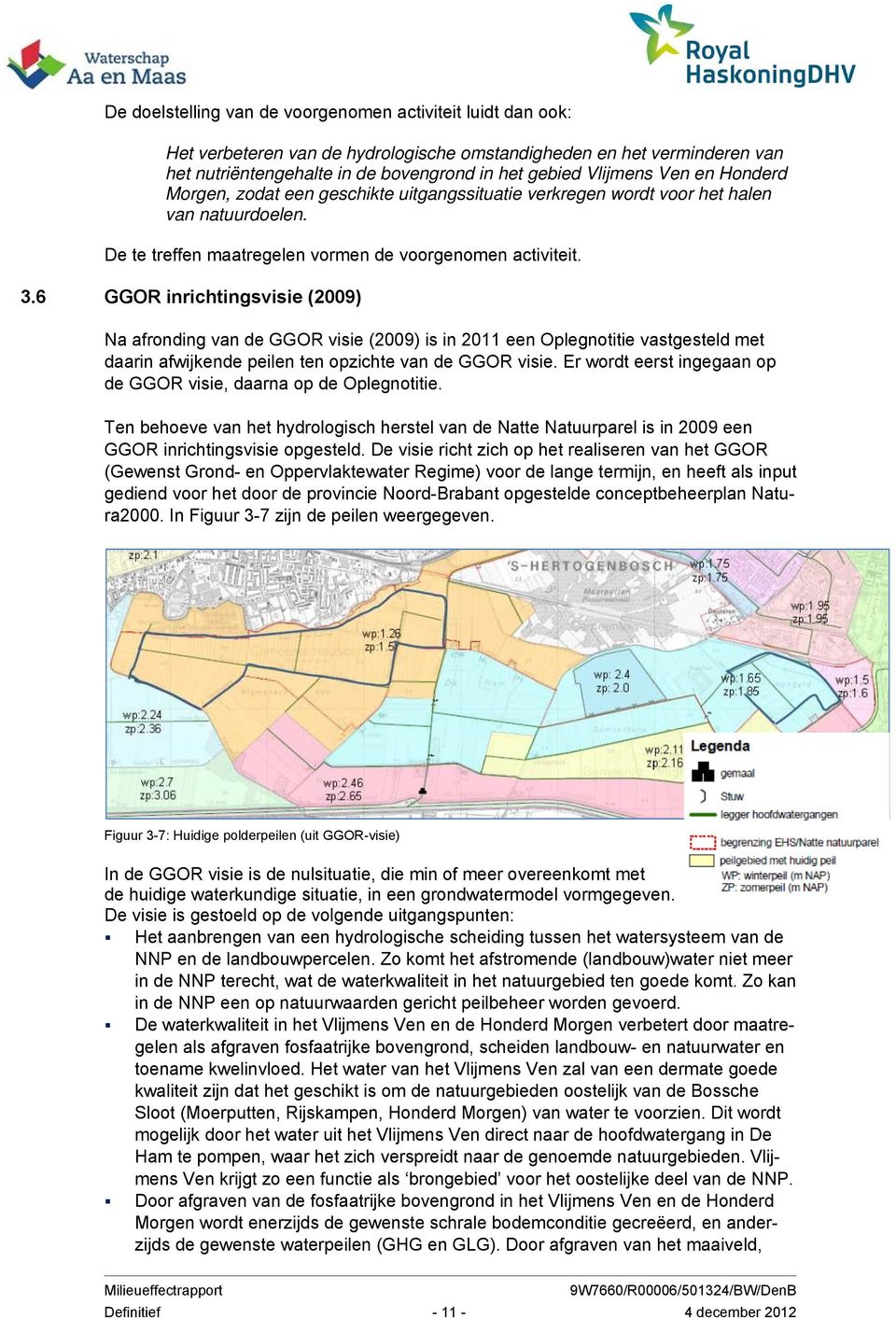 6 GGOR inrichtingsvisie (2009) Na afronding van de GGOR visie (2009) is in 2011 een Oplegnotitie vastgesteld met daarin afwijkende peilen ten opzichte van de GGOR visie.