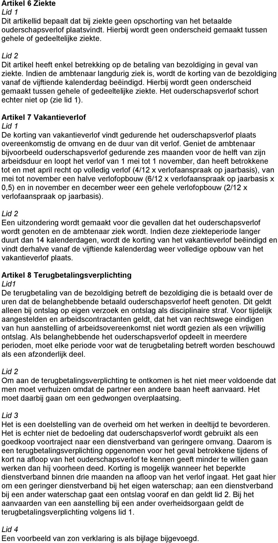 Indien de ambtenaar langdurig ziek is, wordt de korting van de bezoldiging vanaf de vijftiende kalenderdag beëindigd. Hierbij wordt geen onderscheid gemaakt tussen gehele of gedeeltelijke ziekte.