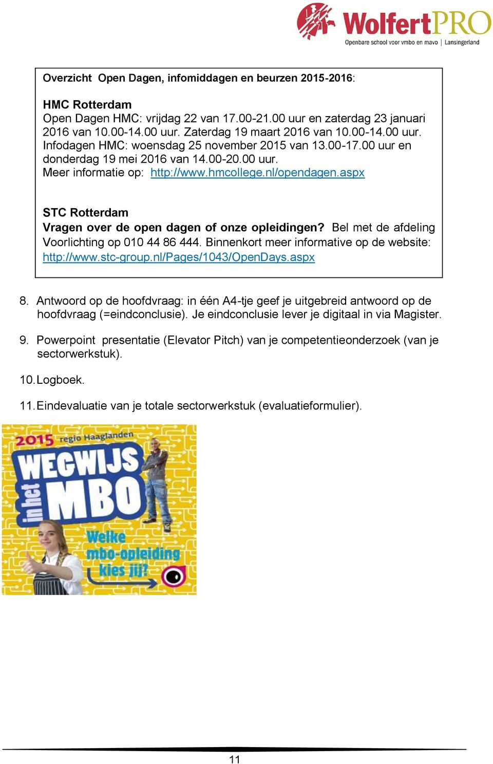 aspx STC Rotterdam Vragen over de open dagen of onze opleidingen? Bel met de afdeling Voorlichting op 010 44 86 444. Binnenkort meer informative op de website: http://www.stc-group.