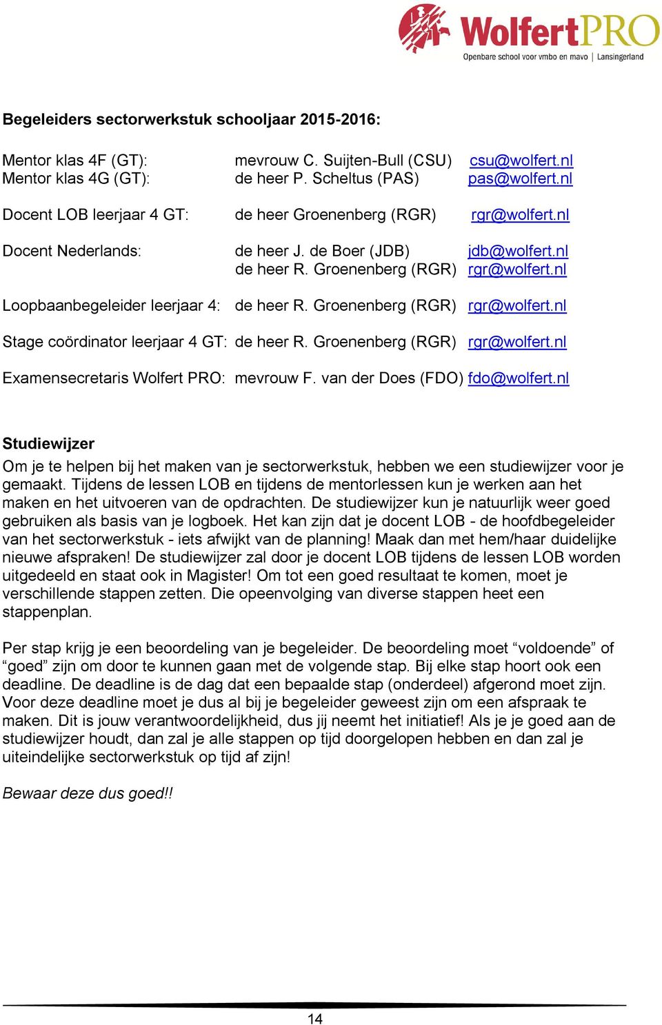 Groenenberg (RGR) rgr@wolfert.nl Stage coördinator leerjaar 4 GT: de heer R. Groenenberg (RGR) rgr@wolfert.nl Examensecretaris Wolfert PRO: mevrouw F. van der Does (FDO) fdo@wolfert.