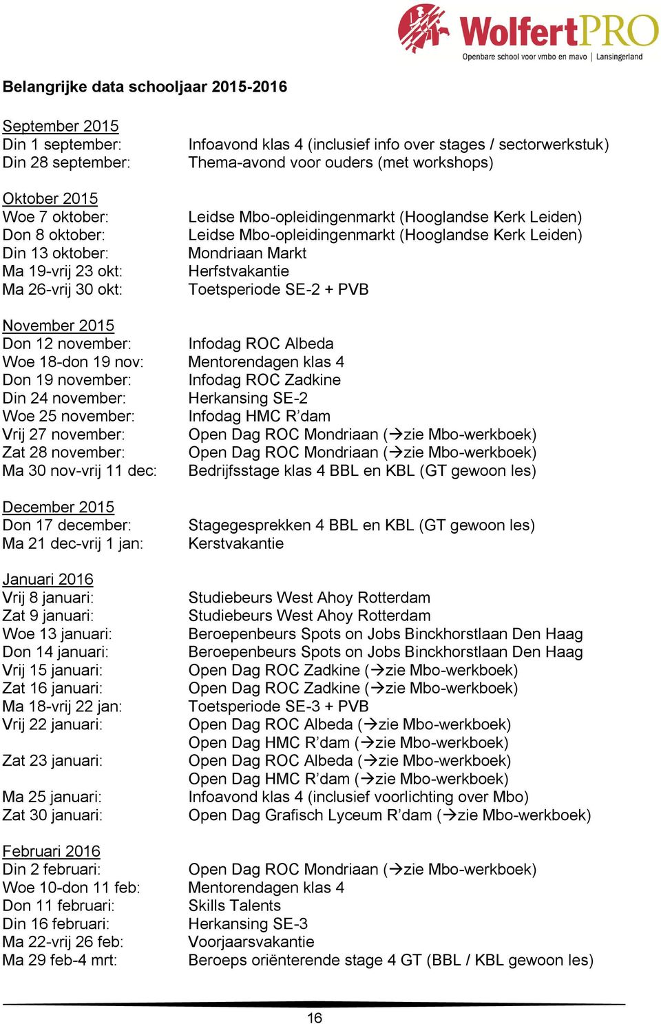 Mondriaan Markt Herfstvakantie Toetsperiode SE-2 + PVB November 2015 Don 12 november: Infodag ROC Albeda Woe 18-don 19 nov: Mentorendagen klas 4 Don 19 november: Infodag ROC Zadkine Din 24 november: