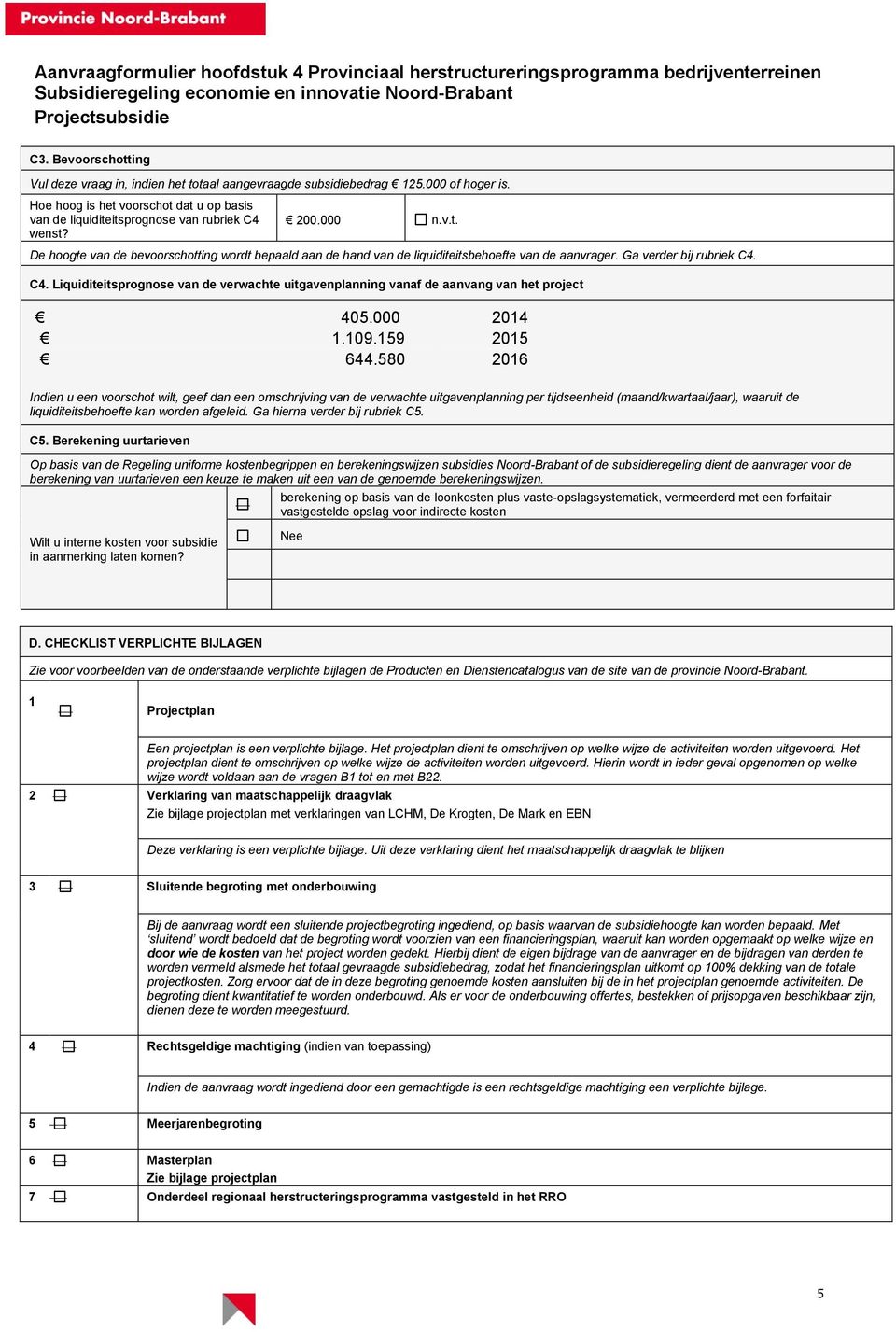 C4. Liquiditeitsprognose van de verwachte uitgavenplanning vanaf de aanvang van het project 405.000 2014 1.109.159 2015 644.