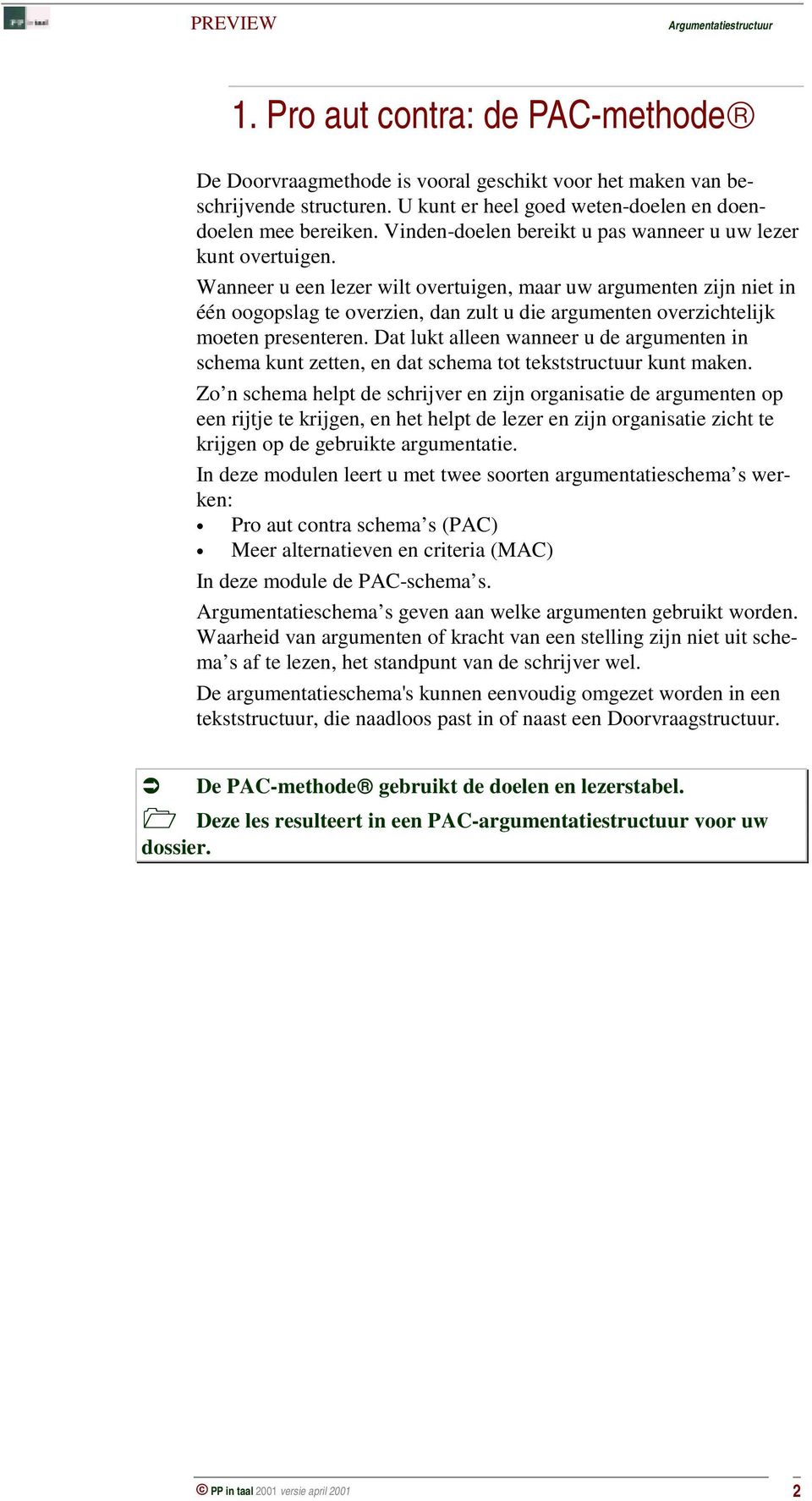 Wanneer u een lezer wilt overtuigen, maar uw argumenten zijn niet in één oogopslag te overzien, dan zult u die argumenten overzichtelijk moeten presenteren.