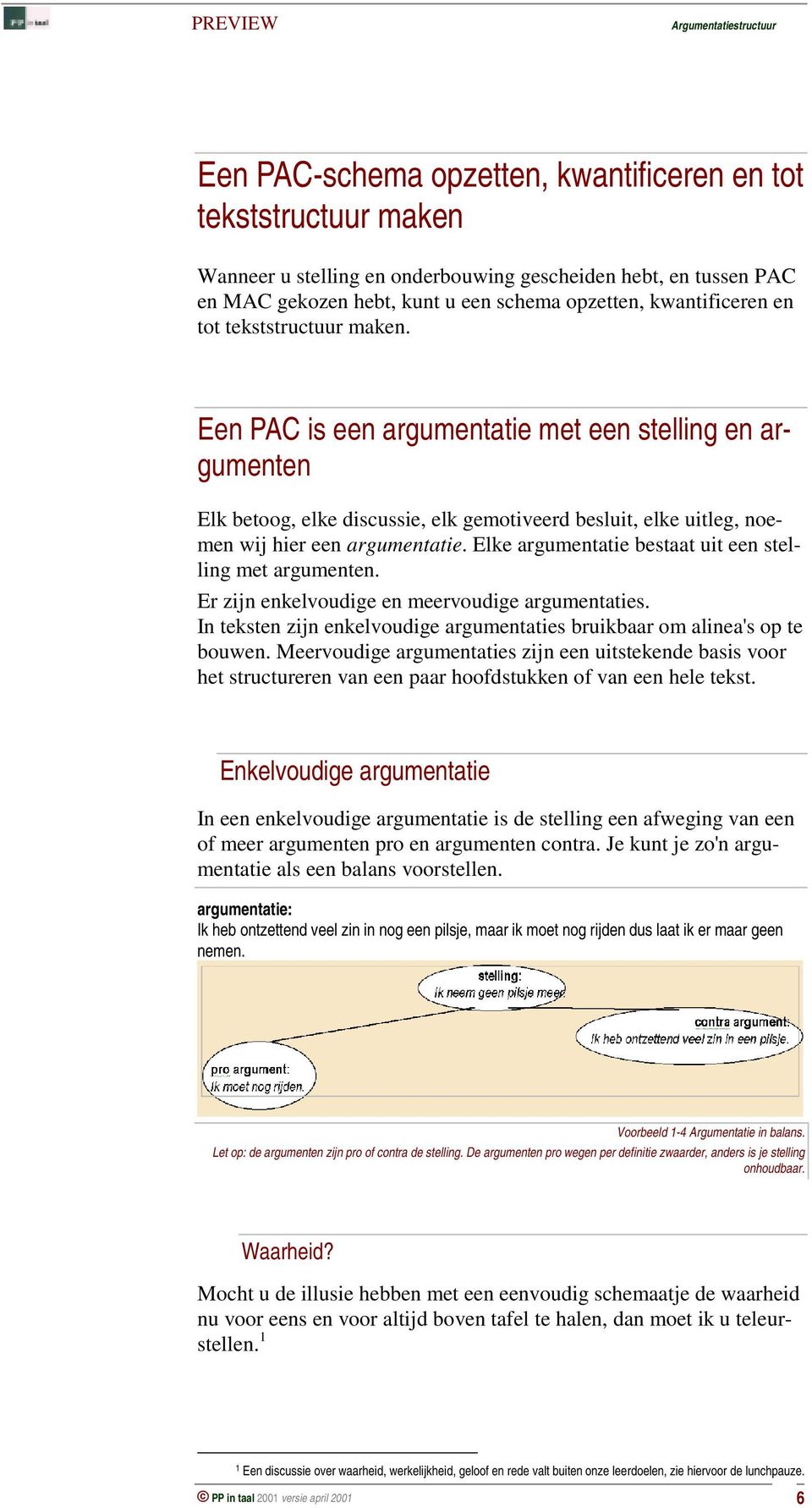 Elke argumentatie bestaat uit een stelling met argumenten. Er zijn enkelvoudige en meervoudige argumentaties. In teksten zijn enkelvoudige argumentaties bruikbaar om alinea's op te bouwen.