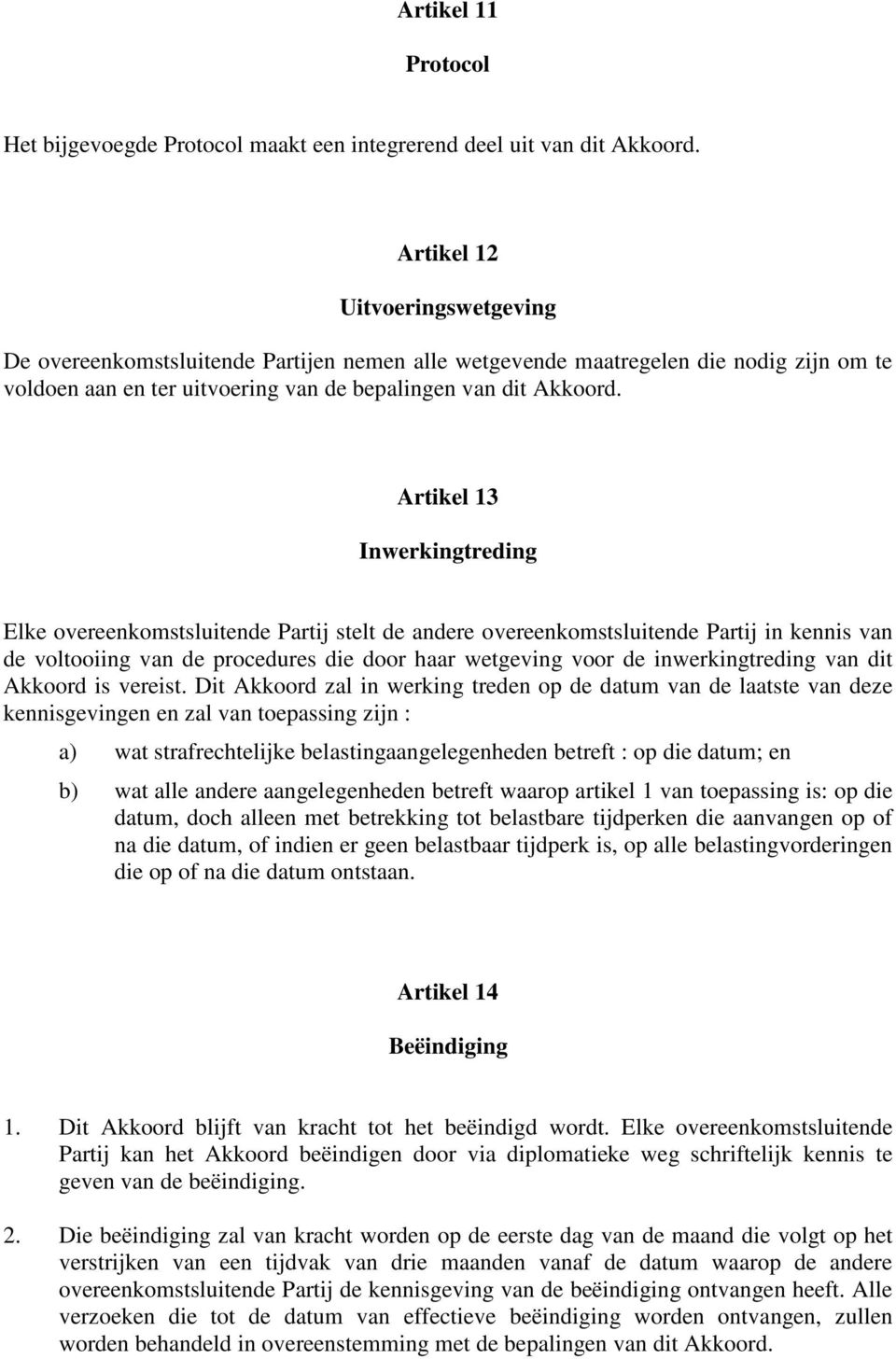 Artikel 13 Inwerkingtreding Elke overeenkomstsluitende Partij stelt de andere overeenkomstsluitende Partij in kennis van de voltooiing van de procedures die door haar wetgeving voor de