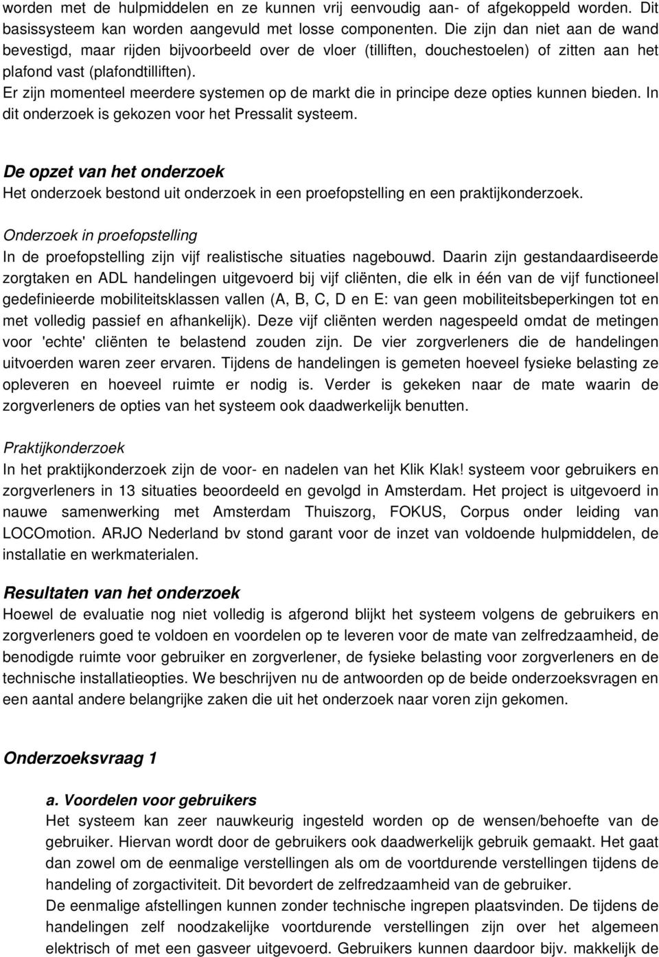 Er zijn momenteel meerdere systemen op de markt die in principe deze opties kunnen bieden. In dit onderzoek is gekozen voor het Pressalit systeem.