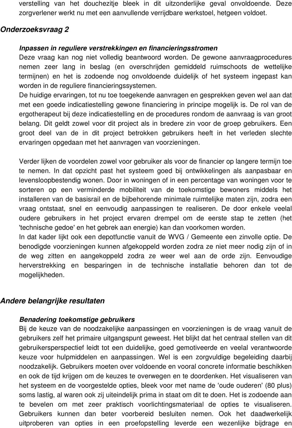 De gewone aanvraagprocedures nemen zeer lang in beslag (en overschrijden gemiddeld ruimschoots de wettelijke termijnen) en het is zodoende nog onvoldoende duidelijk of het systeem ingepast kan worden