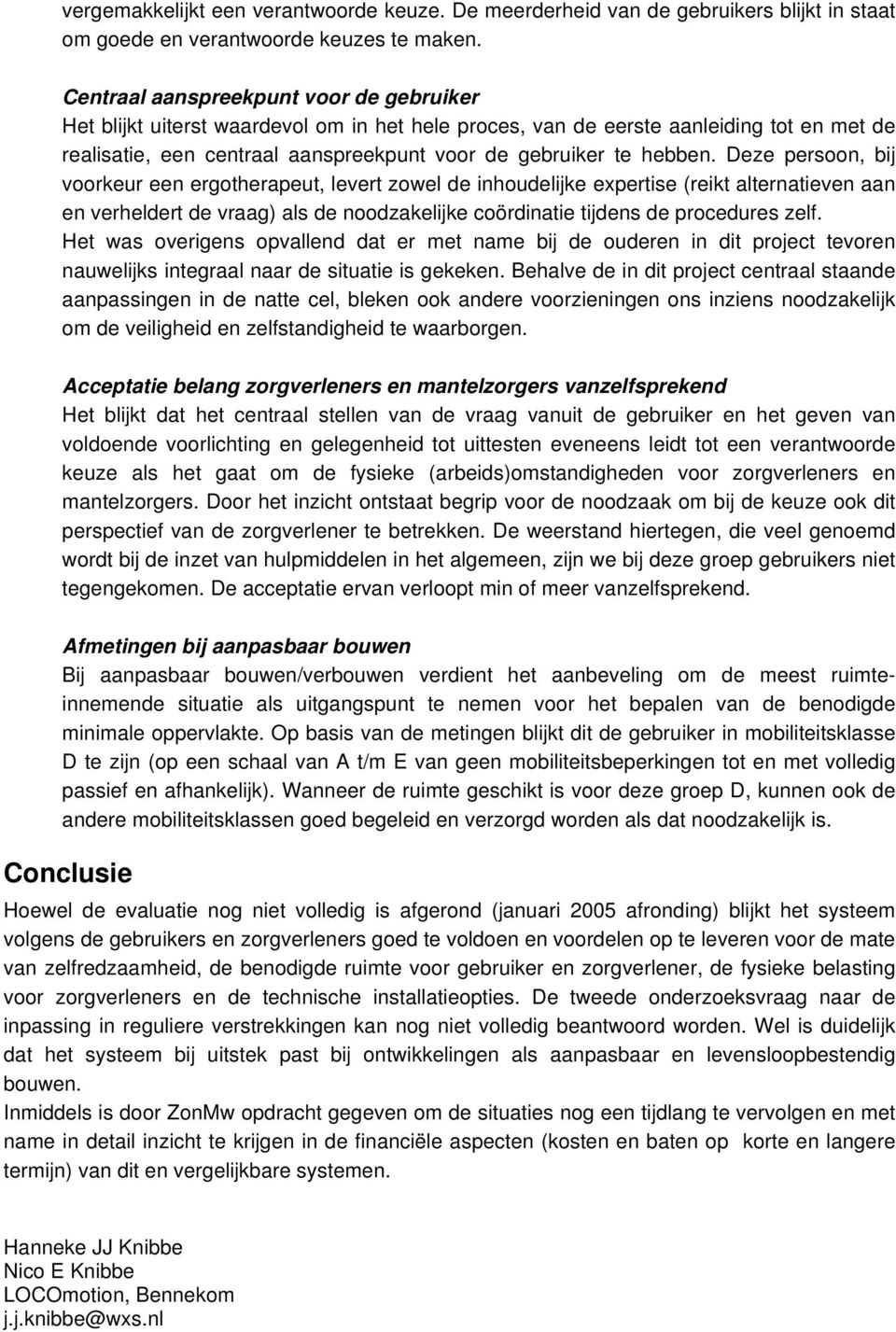 Deze persoon, bij voorkeur een ergotherapeut, levert zowel de inhoudelijke expertise (reikt alternatieven aan en verheldert de vraag) als de noodzakelijke coördinatie tijdens de procedures zelf.