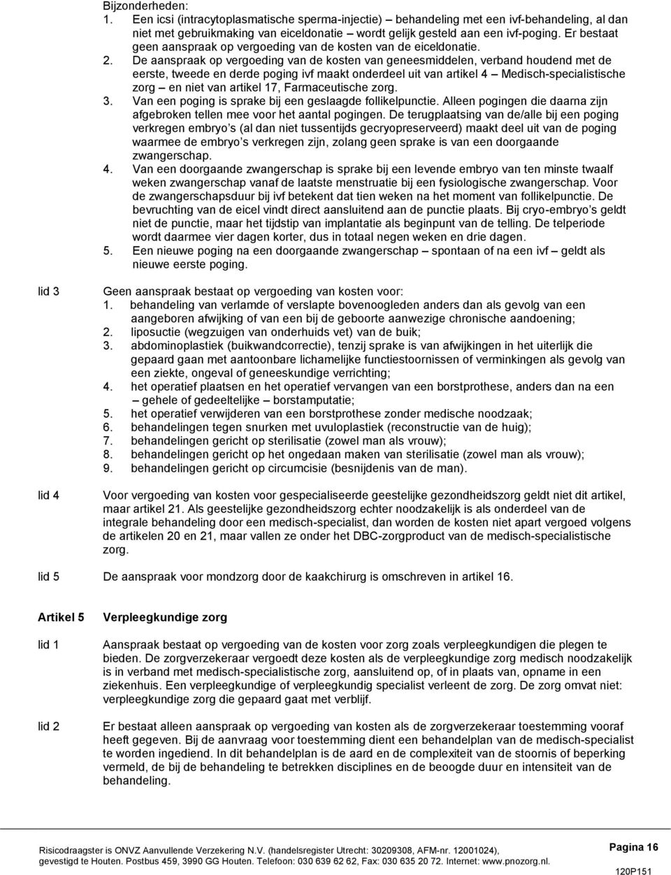 De aanspraak op vergoeding van de kosten van geneesmiddelen, verband houdend met de eerste, tweede en derde poging ivf maakt onderdeel uit van artikel 4 Medisch-specialistische zorg en niet van