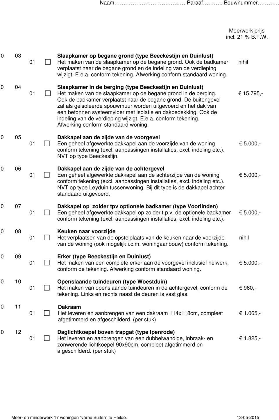 0 04 Slaapkamer in de berging (type Beeckestijn en Duinlust) 01 Het maken van de slaapkamer op de begane grond in de berging. Ook de badkamer verplaatst naar de begane grond.