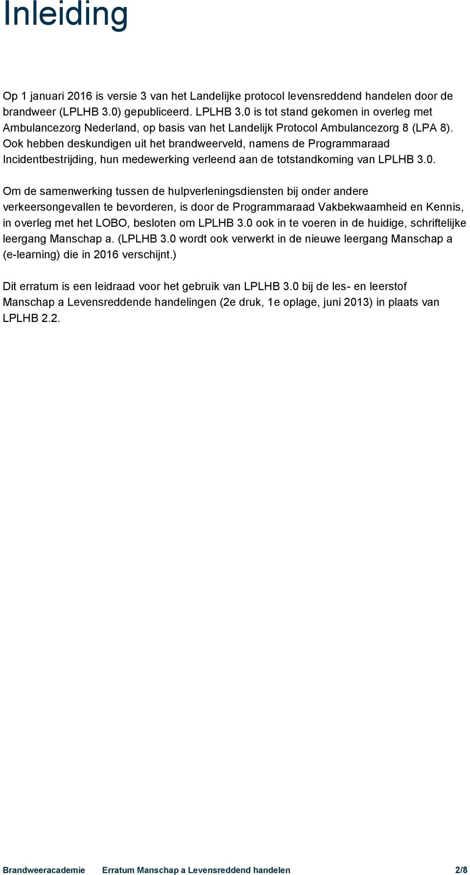 Ook hebben deskundigen uit het brandweerveld, namens de Programmaraad Incidentbestrijding, hun medewerking verleend aan de totstandkoming van LPLHB 3.0.