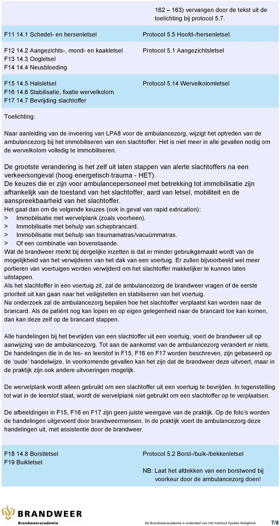 14 Wervelkolomletsel Toelichting: Naar aanleiding van de invoering van LPA8 voor de ambulancezorg, wijzigt het optreden van de ambulancezorg bij het immobiliseren van een slachtoffer.