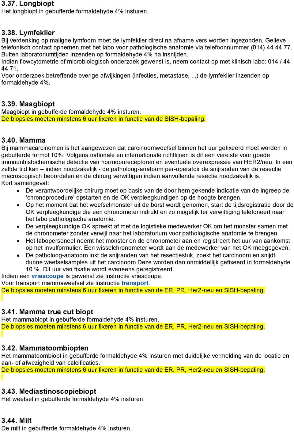 Indien flowcytometrie of microbiologisch onderzoek gewenst is, neem contact op met klinisch labo: 014 / 44 44 71. Voor onderzoek betreffende overige afwijkingen (infecties, metastase,.