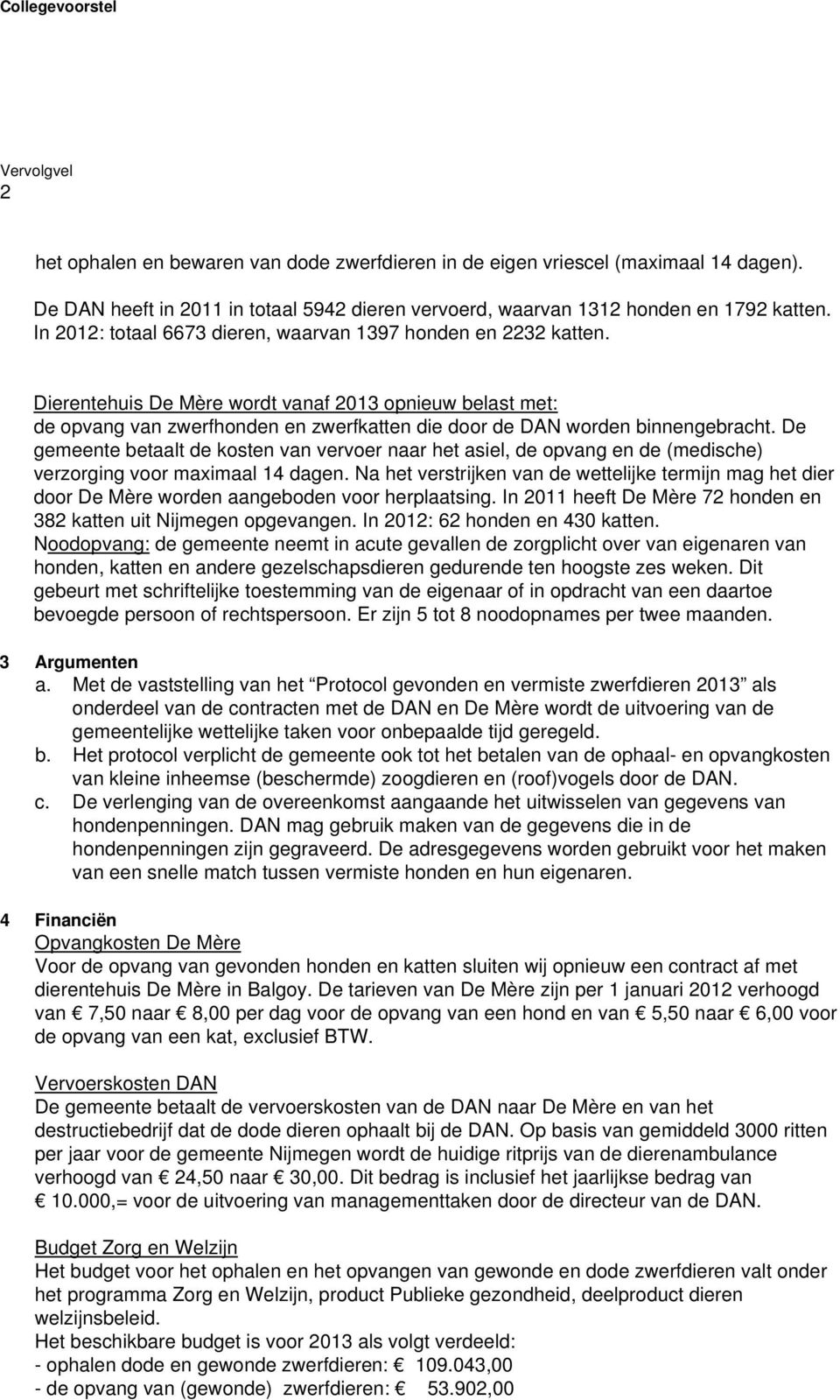 Dierentehuis De Mère wordt vanaf 2013 opnieuw belast met: de opvang van zwerfhonden en zwerfkatten die door de DAN worden binnengebracht.