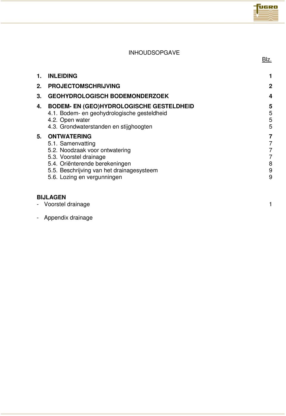 Grondwaterstanden en stijghoogten 5 5. ONTWATERING 7 5.1. Samenvatting 7 5.2. Noodzaak voor ontwatering 7 5.3.