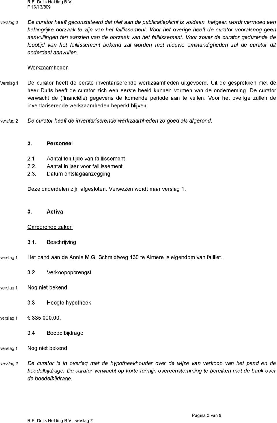 Voor zover de curator gedurende de looptijd van het faillissement bekend zal worden met nieuwe omstandigheden zal de curator dit onderdeel aanvullen.